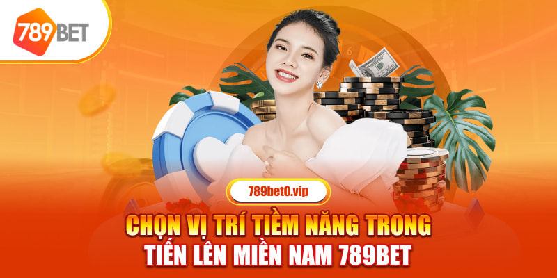 Chọn vị trí tiềm năng trong Tiến Lên miền Nam 789bet 