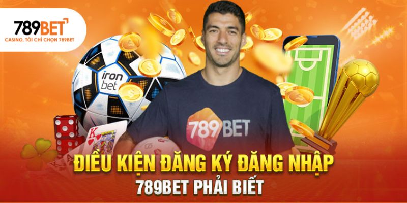 Điều kiện đăng ký đăng nhập 789BET phải biết