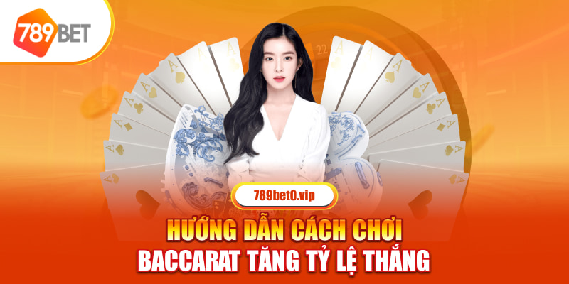 Hướng dẫn cách chơi Baccarat tăng tỷ lệ thắng 