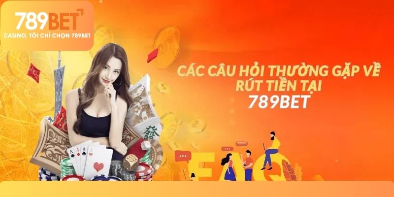 Các Câu Hỏi Thường Gặp Về Rút Tiền Tại 789BET