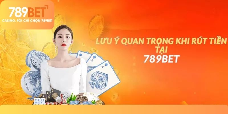 Lưu Ý Quan Trọng Khi Rút Tiền 789BET