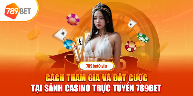 Cách chơi game casino trực tuyến trên trang cá cược 789bet